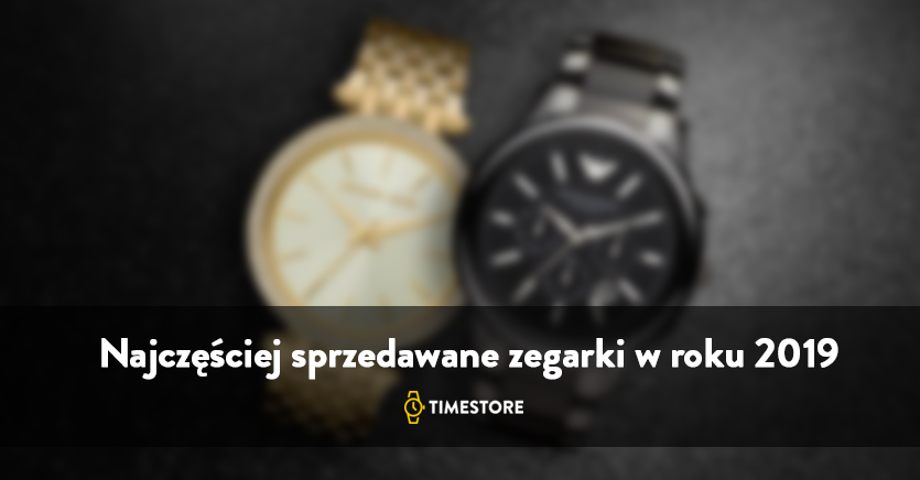 Najlepiej sprzedające się zegarki roku 2019